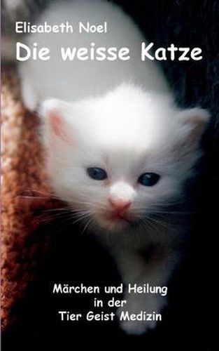 Cover image for Die weisse Katze: Marchen und Heilung in der Tier Geist Medizin