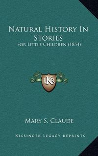 Cover image for Natural History in Stories: For Little Children (1854)