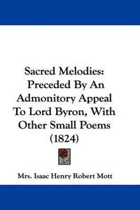 Cover image for Sacred Melodies: Preceded By An Admonitory Appeal To Lord Byron, With Other Small Poems (1824)