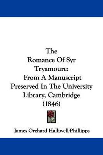 Cover image for The Romance of Syr Tryamoure: From a Manuscript Preserved in the University Library, Cambridge (1846)