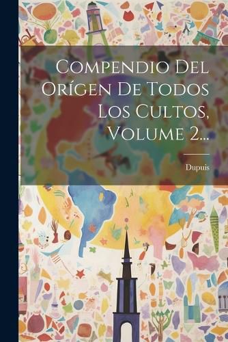 Cover image for Compendio Del Origen De Todos Los Cultos, Volume 2...