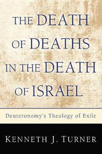 Cover image for The Death of Deaths in the Death of Israel: Deuteronomy's Theology of Exile