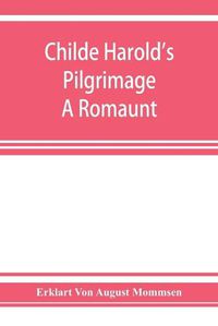 Cover image for Childe Harold's pilgrimage. A romaunt