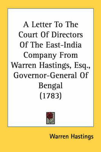 Cover image for A Letter to the Court of Directors of the East-India Company from Warren Hastings, Esq., Governor-General of Bengal (1783)