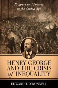 Cover image for Henry George and the Crisis of Inequality: Progress and Poverty in the Gilded Age