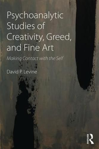 Psychoanalytic Studies of Creativity, Greed, and Fine Art: Making Contact with the Self