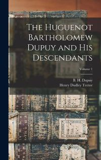 Cover image for The Huguenot Bartholomew Dupuy and his Descendants; Volume 1