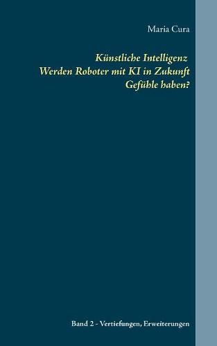 Cover image for Kunstliche Intelligenz Werden Roboter mit KI in Zukunft Gefuhle haben?: Band 2 - Vertiefungen und Erweiterungen