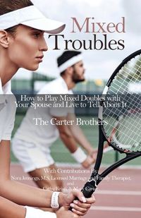 Cover image for Mixed Troubles: How to Play Mixed Doubles with Your Spouse and Live to Tell About It