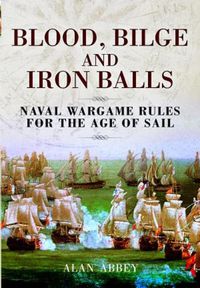 Cover image for Blood, Bilge and Iron Balls: A Tabletop Game of Naval Battles in the Age of Sail
