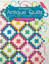Cover image for Recreating Antique Quilts: Re-envisioning, Modifying and Simplifying Museum Quilts
