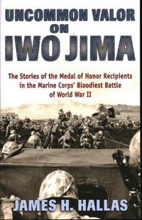 Cover image for Uncommon Valor on Iwo Jima: The Stories of the Medal of Honor Recipients in the Marine Corps' Bloodiest Battle of World War II