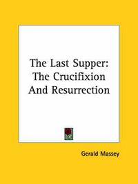 Cover image for The Last Supper: The Crucifixion and Resurrection