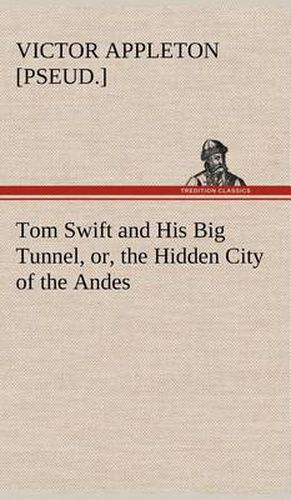 Cover image for Tom Swift and His Big Tunnel, or, the Hidden City of the Andes