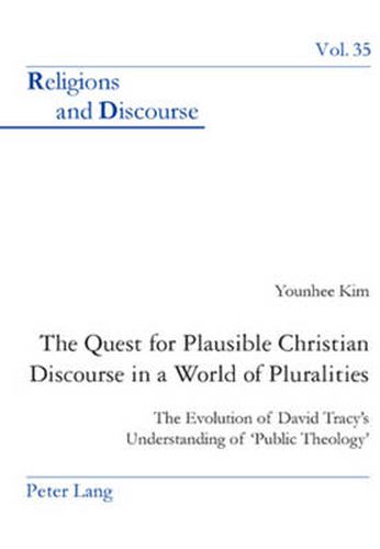 The Quest for Plausible Christian Discourse in a World of Pluralities: The Evolution of David Tracy's Understanding of 'Public Theology