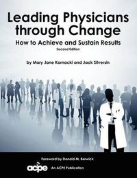 Cover image for Leading Physicians Through Change: How to Achieve and Sustain Results