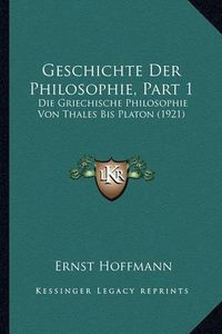 Cover image for Geschichte Der Philosophie, Part 1: Die Griechische Philosophie Von Thales Bis Platon (1921)