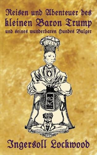 Reisen und Abenteuer des kleinen Baron Trump und seines wunderbaren Hundes Bulger: Eine Donald J. Trump Prophezeiung von vor 120 Jahren