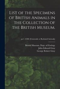 Cover image for List of the Specimens of British Animals in the Collection of the British Museum.; pt.1 (1848) [Centronle or Radiated Animals]