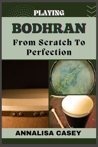 Cover image for Playing Bodhran from Scratch to Perfection