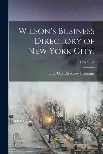 Cover image for Wilson's Business Directory of New York City.; 1852/1853