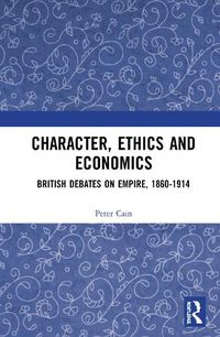 Cover image for Character, Ethics and Economics: British Debates on Empire, 1860-1914