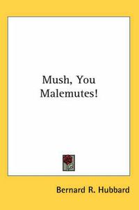 Cover image for Mush, You Malemutes!