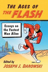 Cover image for The Ages of The Flash: Essays on the Fastest Man Alive