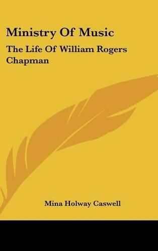 Cover image for Ministry of Music: The Life of William Rogers Chapman