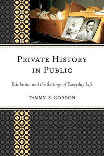 Cover image for Private History in Public: Exhibition and the Settings of Everyday Life