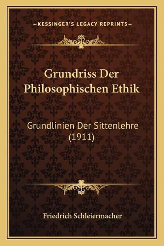 Grundriss Der Philosophischen Ethik: Grundlinien Der Sittenlehre (1911)