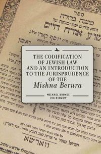 Cover image for The Codification of Jewish Law and an Introduction to the Jurisprudence of the Mishna Berura