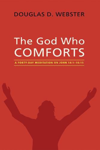 The God Who Comforts: A Forty-Day Meditation on John 14:1--16:15