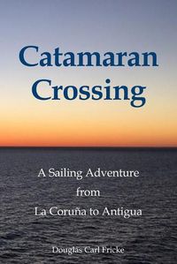 Cover image for Catamaran Crossing: A Sailing Adventure from La Coruna to Antigua