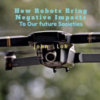 Cover image for How Robots Bring Negative Impacts: To Our future Societies