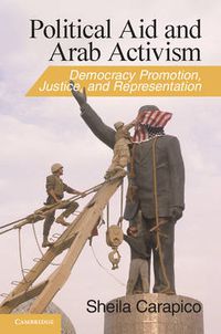 Cover image for Political Aid and Arab Activism: Democracy Promotion, Justice, and Representation