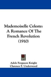 Cover image for Mademoiselle Celeste: A Romance of the French Revolution (1910)