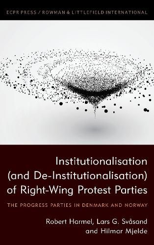 Institutionalisation (and De-Institutionalisation) of Right-Wing Protest Parties: The Progress Parties in Denmark and Norway