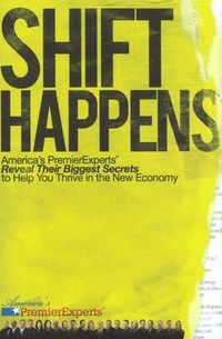 Cover image for Shift Happens: America's Premier Experts Reveal Their Biggest Secrets to Help You Thrive in the New Economy