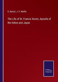 Cover image for The Life of St. Francis Xavier, Apostle of the Indies and Japan