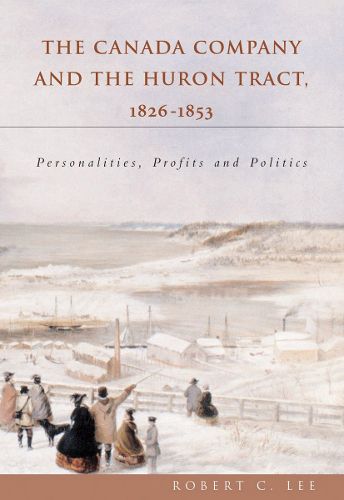 Cover image for The Canada Company and the Huron Tract, 1826-1853: Personalities, Profits and Politics