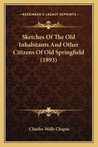 Sketches of the Old Inhabitants and Other Citizens of Old Springfield (1893)