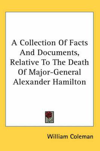 Cover image for A Collection of Facts and Documents, Relative to the Death of Major-General Alexander Hamilton