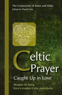 Cover image for Celtic Prayer - Caught Up in Love: Wisdom for living from a modern Celtic community
