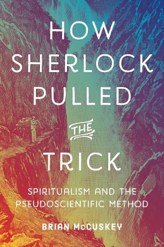 Cover image for How Sherlock Pulled the Trick: Spiritualism and the Pseudoscientific Method