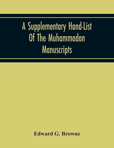 A Supplementary Hand-List Of The Muhammadan Manuscripts, Including All Those Written In The Arabic Character Preserved In The Libraries Of The University And Colleges Of Cambridge