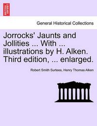 Cover image for Jorrocks' Jaunts and Jollities ... with ... Illustrations by H. Alken. Third Edition, ... Enlarged.