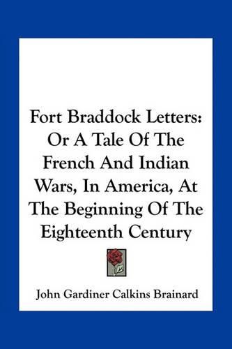 Cover image for Fort Braddock Letters: Or a Tale of the French and Indian Wars, in America, at the Beginning of the Eighteenth Century