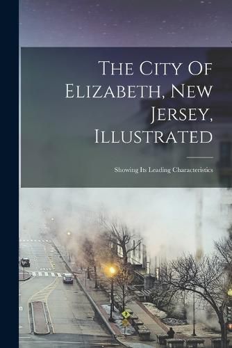 Cover image for The City Of Elizabeth, New Jersey, Illustrated