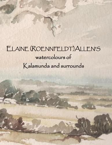 Cover image for ELAINE (ROENNFELDT) ALLEN'S watercolours of Kalamunda and surrounds